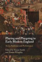 Playing and playgoing in early modern England : actor, audience and performance /