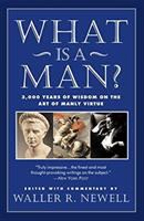 What is a man? : 3,000 years of wisdom on the art of manly virture /
