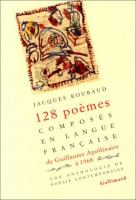 Cent vingt-huit poèmes composés en langue française, de Guillaume Apollinaire à 1968 : une anthologe de poésie contemporaine /