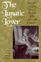 The Lunatic lover : and other plays by French women of the 17th & 18th centuries /