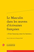 Le masculin dans les oeuvres d'écrivaines françaises : "Il faut beaucoup aimer les hommes" /