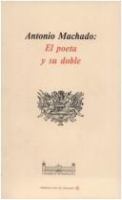 Antonio Machado, el poeta y su doble : intervenciones del simposium celebrado en la Universidad de Barcelona los días 14, 15 y 16 de marzo de 1989.