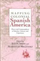 Mapping colonial Spanish America : places and commonplaces of identity, culture, and experience /