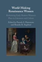 World-making renaissance women : rethinking early modern women's place in literature and culture /