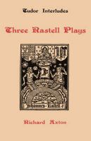 Three Rastell plays : Four elements, Calisto and Melebea, Gentleness and nobility /