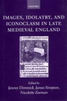 Images, idolatry, and iconoclasm in late Medieval England : textuality and the visual image /