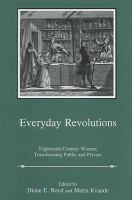 Everyday revolutions : eighteenth-century women transforming public and private /