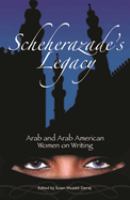 Scheherazade's legacy : Arab and Arab American women on writing /