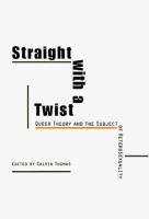 Straight with a twist : queer theory and the subject of heterosexuality /