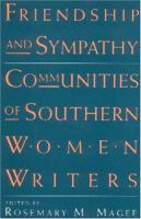 Friendship and sympathy : communities of southern women writers /