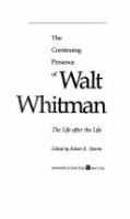 The Continuing presence of Walt Whitman : the life after the life /
