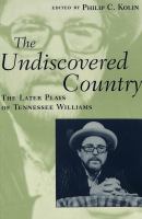 The undiscovered country : the later plays of Tennessee Williams /