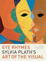 Eye rhymes : Sylvia Plath's art of the visual /