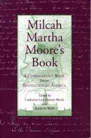 Milcah Martha Moore's book : a commonplace book from Revolutionary America /