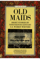 Old maids : short stories by nineteenth century US women writers /