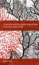 Amerika und die deutschsprachige Literatur nach 1848 : Migration, kultureller Austausch, frühe Globalisierung /