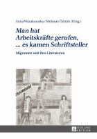 Man hat Arbeitskräfte gerufen, ... es kamen Schriftsteller : Migranten und ihre Literaturen /