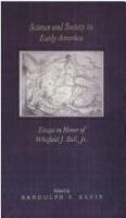 Science and society in early America : essays in honor of Whitfield J. Bell, Jr. /