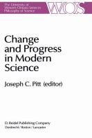 Change and progress in modern science : papers related to and arising from the Fourth International Conference on History and Philosophy of Science, Blacksburg, Virginia, November 1982 /