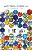 Think tank : forty neuroscientists explore the biological roots of human experience /