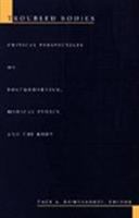 Troubled bodies : critical perspectives on postmodernism, medical ethics, and the body /