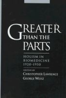Greater than the parts : holism in biomedicine, 1920-1950 /