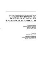 The Changing risk of disease in women : an epdemiologic approach ; a symposium held at the Johns Hopkins University, Baltimore, Maryland, October 22-23, 1981 /