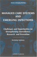 Managed care systems and emerging infections : challenges and opportunities for strengthening surveillance, research, and prevention : workshop summary /
