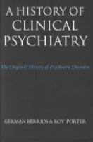 A history of clinical psychiatry : the origin and history of psychiatric disorders /