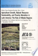 Agricultural growth, natural resource sustainability, and poverty alleviation in Latin America : the role of hillside regions : proceedings of the conference held 4 to 8 December, 1995 in Tegucigalpa, Honduras /