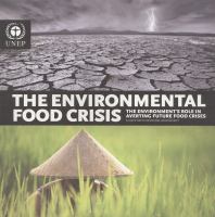 The environmental food crisis : the environment's role in averting future food crises : a UNEP rapid response assessment /