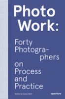 Photowork : forty photographers on process and practice /