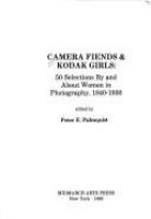 Camera fiends & Kodak girls : 50 selections by and about women in photography, 1840-1930 /