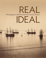 Real/ideal : photography in mid-nineteenth-century France /