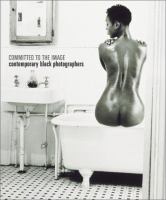 Committed to the image : contemporary black photographers /