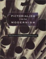 Pictorialism into modernism : the Clarence H. White School of Photography /