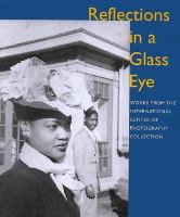 Reflections in a glass eye : works from the International Center of Photography Collection /