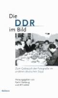Die DDR im Bild : zum Gebrauch der Fotografie im anderen deutschen Staat /