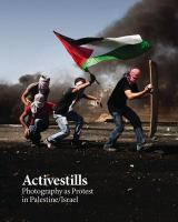 Activestills : photography as protest in Palestine and Israel /