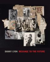 Danny Lyon : message to the future /