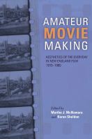 Amateur movie making : aesthetics of the everyday in New England film, 1915-1960 /