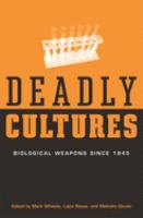 Deadly cultures : biological weapons since 1945 /