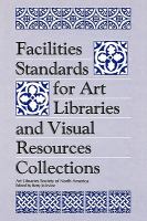 Facilities standards for art libraries and visual resources collections / Art Libraries Society of North America /