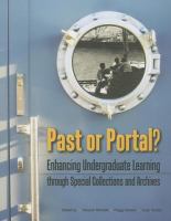 Past or portal? : enhancing undergraduate learning through special collections and archives /