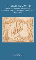 The state as master Gender, state formation and commercialisation in urban Sweden, 1650-1780 /