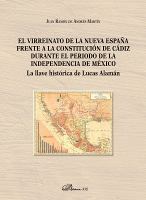 El virreinato de la Nueva España frente a la Constitución de Cádiz durante el período de la independencia de México la llave histórica de Lucas Alamán /