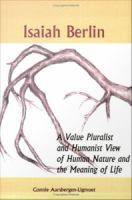 Isaiah Berlin : A Value Pluralist and Humanist View of Human Nature and the Meaning of Life.