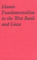 Islamic fundamentalism in the West Bank and Gaza : Muslim Brotherhood and Islamic Jihad /