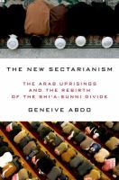 The new sectarianism : the Arab uprisings and the rebirth of the Shi'a-Sunni divide /