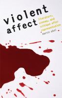 Violent Affect : Literature, Cinema, and Critique after Representation.